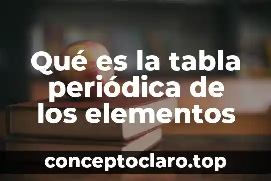 Qué es la tabla periódica de los elementos