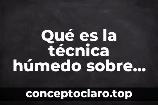 Qué es la técnica húmedo sobre seco