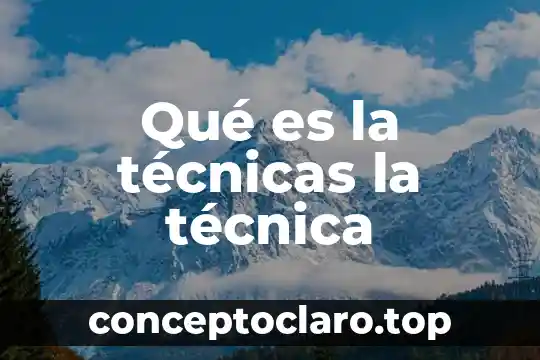 Qué es la técnicas la técnica