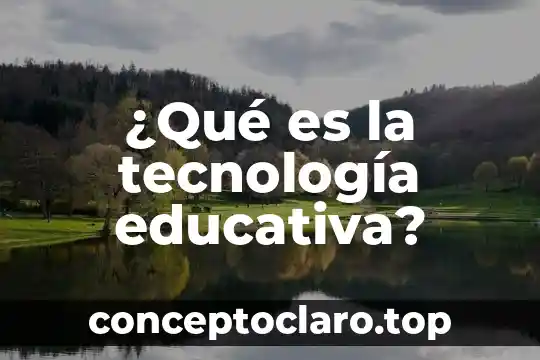 ¿Qué es la tecnología educativa?