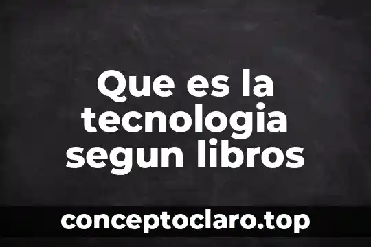 Que es la tecnologia segun libros