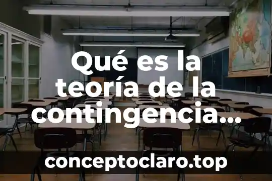 Qué es la teoría de la contingencia en administración