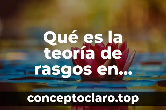 Qué es la teoría de rasgos en liderazgo