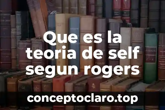 Según Carl Rogers, qué es la apertura a la experiencia 7 Que es la teoria de self segun rogers