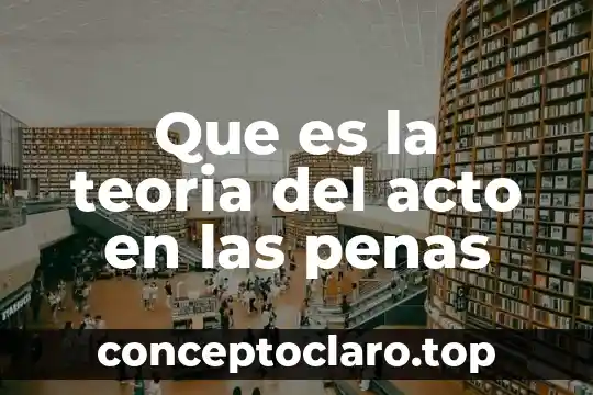 Que es la teoria del acto en las penas