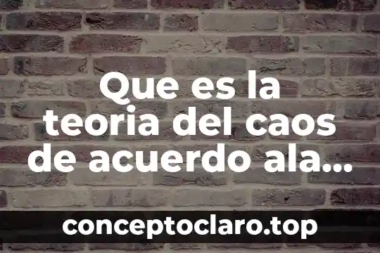 Que es la teoria del caos de acuerdo ala administracion