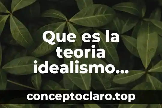 Que es la teoria idealismo biologia