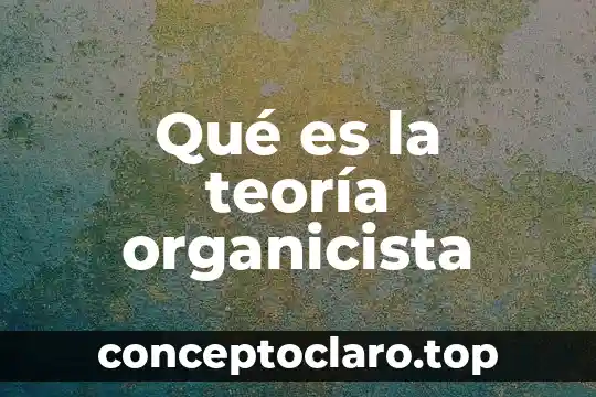 Qué es la teoría organicista