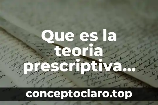 Que es la teoria prescriptiva epistemología