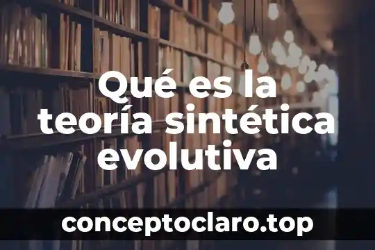 Qué es la teoría sintética evolutiva