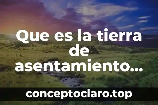 Que es la tierra de asentamiento humano