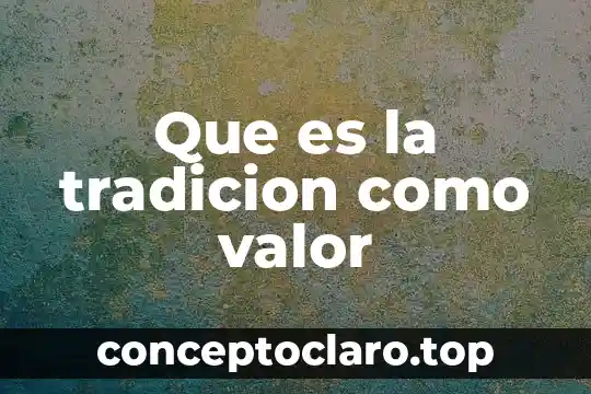 Que es la tradicion como valor