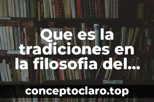 Que es la filosofia en la vida 8 Que es la tradiciones en la filosofia del metodocientifico