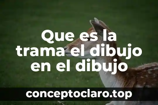 Que es la trama el dibujo en el dibujo