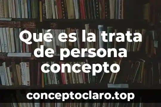 Qué es la trata de persona concepto
