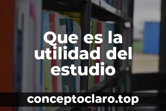 Que es culminar estudio 5 Que es la utilidad del estudio
