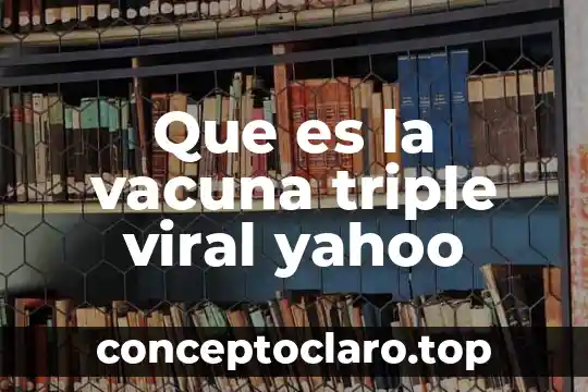 Que es la vacuna triple viral yahoo