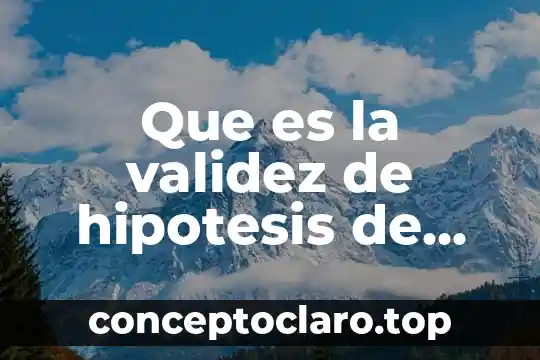 Que es la validez de hipotesis de trabajo