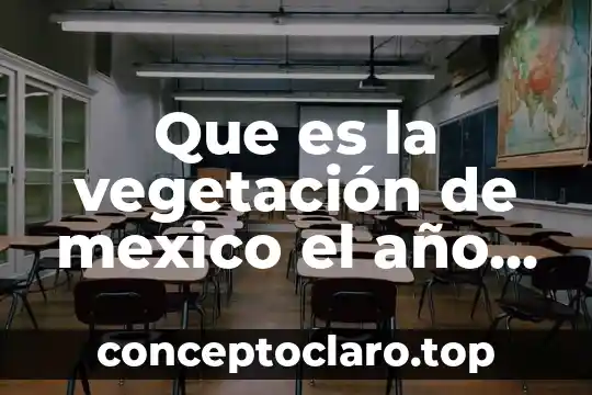 Que es la vegetación de mexico el año 2018