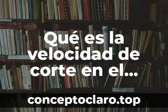 Qué es la velocidad de corte en el torno