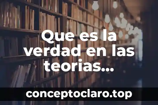 Que es la verdad en las teorias coherentistas