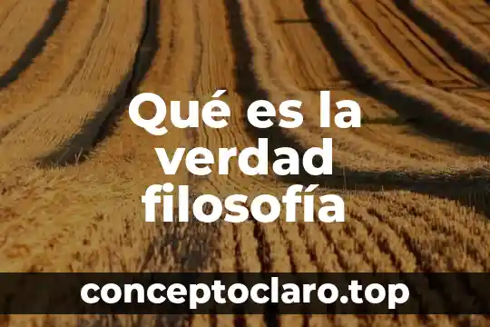 Qué es la verdad filosofía