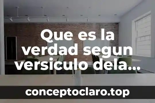 Que es la verdad segun versiculo dela biblia reina valera