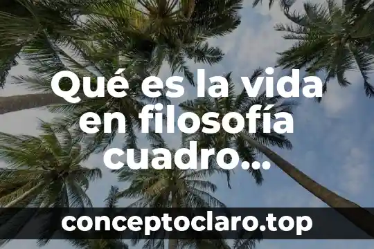 Qué es la vida en filosofía cuadro sinóptico