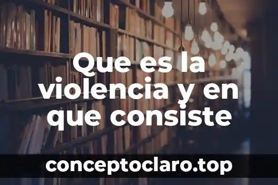 Que es la violencia y en que consiste