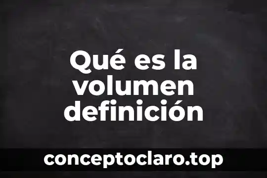 Qué es la volumen definición