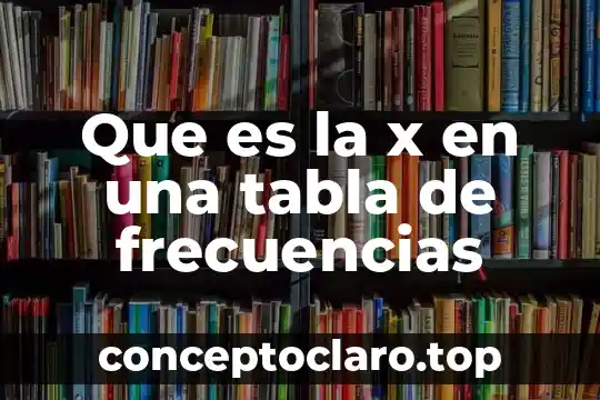 Que es la x en una tabla de frecuencias