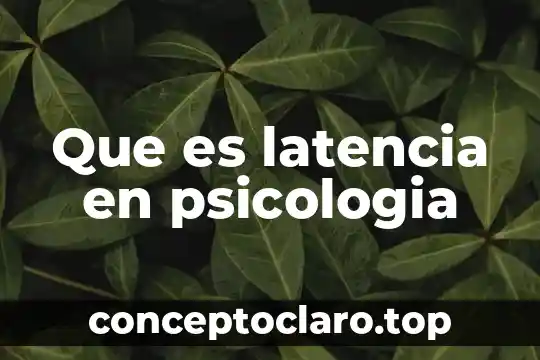 Que es latencia en psicologia