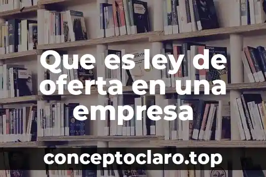 Que es identificar el mercado de una empresa 4 Que es ley de oferta en una empresa