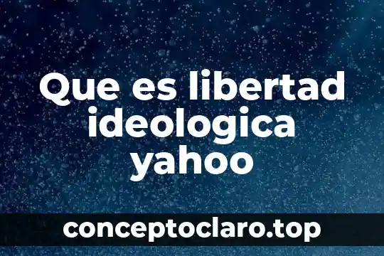 Que es libertad ideologica yahoo