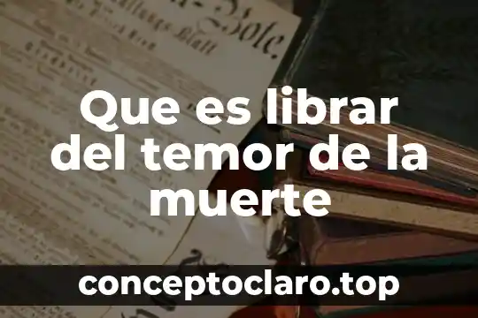 Que es librar del temor de la muerte
