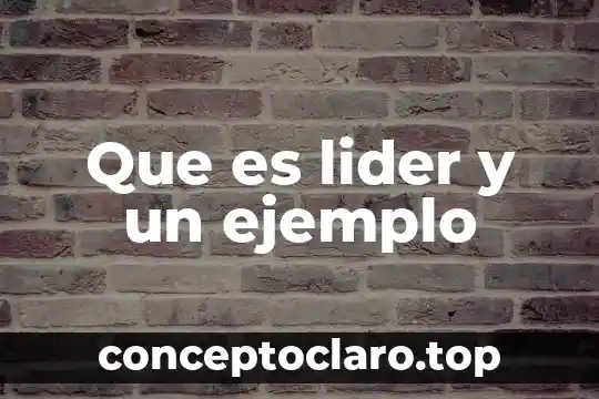 Que es lider y un ejemplo