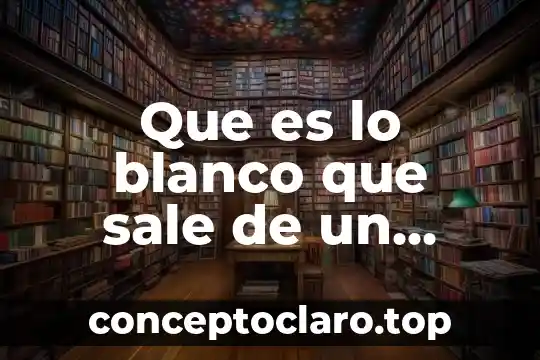 Que es lo blanco que sale de un grano