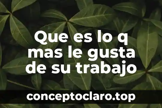 Que es lo q mas le gusta de su trabajo