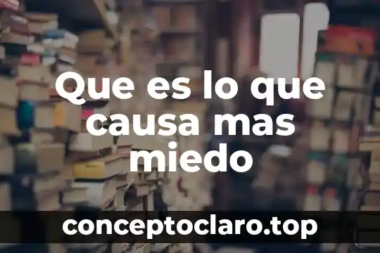 Que es lo que causa mas miedo