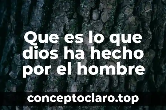 Que es lo que dios ha hecho por el hombre