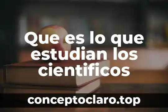 Por que es necesario un gerente general 4 Que es lo que estudian los cientificos