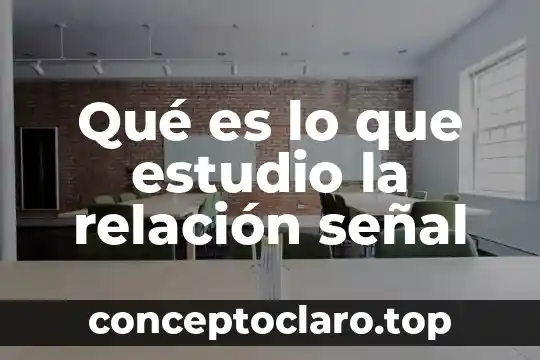 Qué es lo que estudio la relación señal