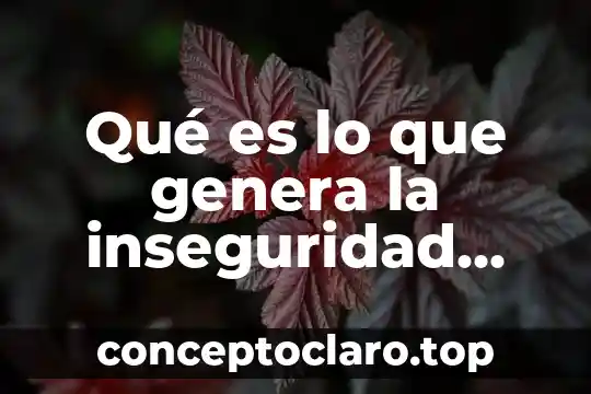 Qué es lo que genera la inseguridad violencia