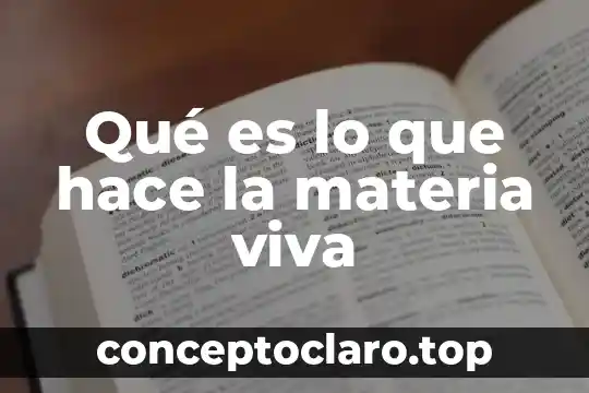 Que es caracteristicas de la materia 8 Qué es lo que hace la materia viva