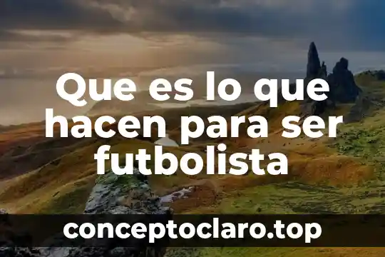 Que es lo que hacen para ser futbolista