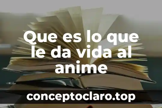 Que es lo que le da vida al anime