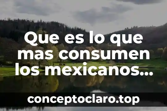 Que es farmacopea de los estados unidos mexicanos 6 Que es lo que mas consumen los mexicanos 2018