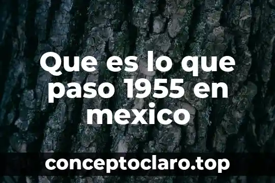Que es lo que paso 1955 en mexico
