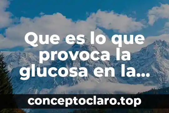 Que es lo que provoca la glucosa en la química