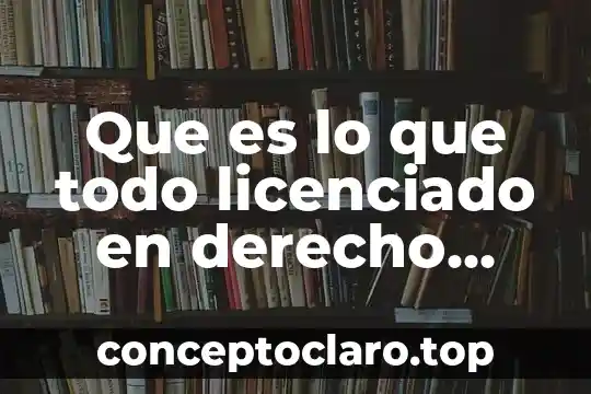 Que es lo que todo licenciado en derecho debe saber